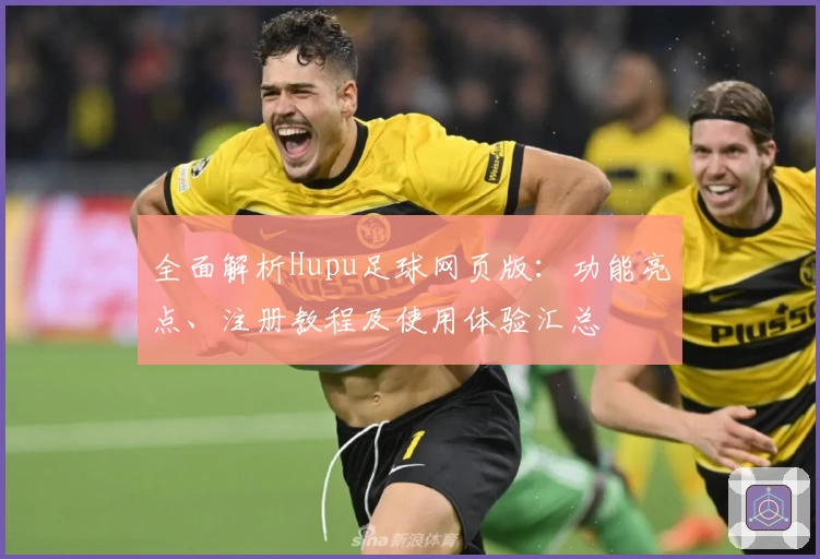 全面解析Hupu足球网页版:功能亮点、注册教程及使用体验汇总