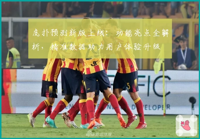 虎扑预测新版上线:功能亮点全解析,精准数据助力用户体验升级